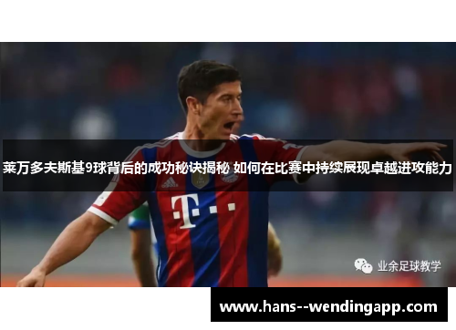 莱万多夫斯基9球背后的成功秘诀揭秘 如何在比赛中持续展现卓越进攻能力